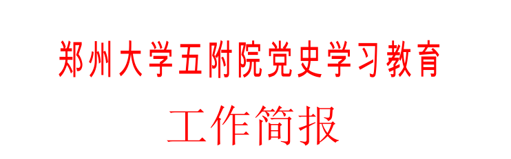 鄭州大學(xué)五附院黨史學(xué)習(xí)教育工作簡(jiǎn)報(bào)第十九期