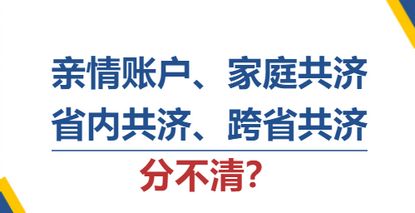 一文讀懂丨親情賬戶、家庭共濟(jì)、省內(nèi)共濟(jì)、跨省共濟(jì)分不清？